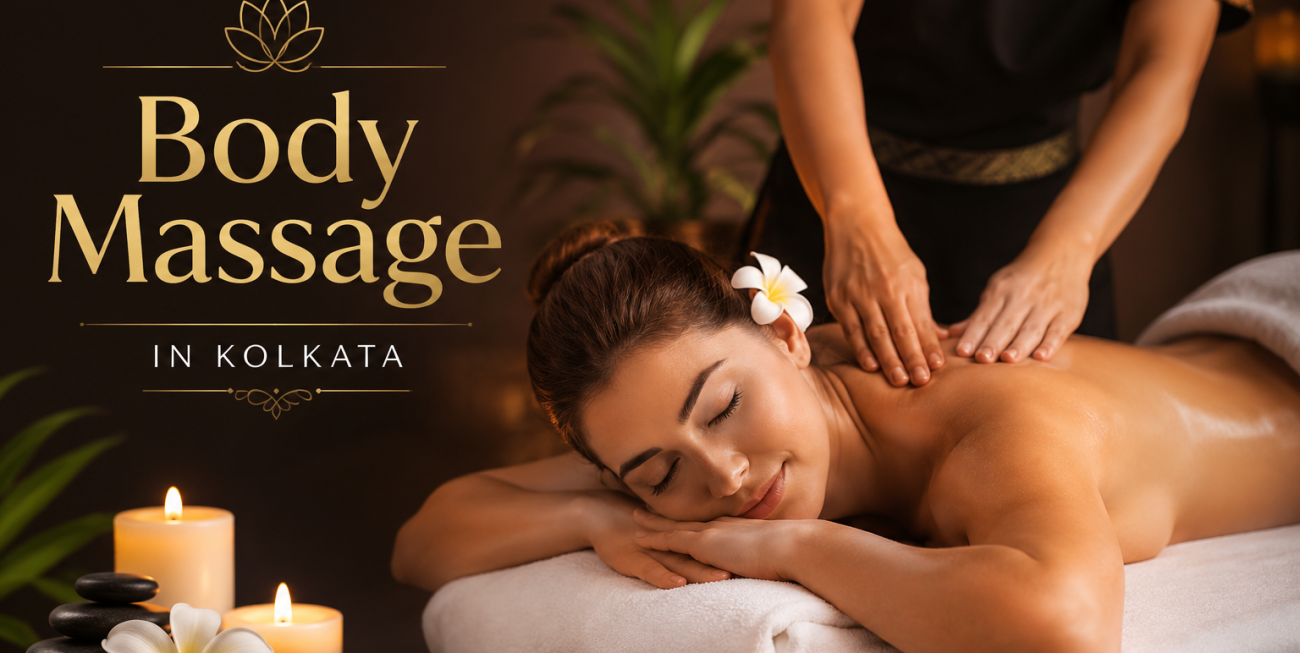 Body Massage in Kolkata: The Ultimate Escape for Relaxation, Recovery & Complete Wellness